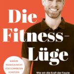 Die Fitness-Lüge: Wie wir die Kraft der Faszie nutzen und ein Leben lang schmerzfrei und geschmeidig bleiben | Warum Muskeln nicht vor Schmerzen schützen