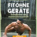 Fit ohne Geräte: Trainieren mit dem eigenen Körpergewicht – Neuausgabe: Der Weltbestseller komplett überarbeitet und in Farbe