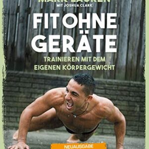 Fit ohne Geräte: Trainieren mit dem eigenen Körpergewicht – Neuausgabe: Der Weltbestseller komplett überarbeitet und in Farbe