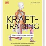 Krafttraining – Die Anatomie verstehen: Mit Übungen zum gezielten Muskelaufbau für einen definierten Körper